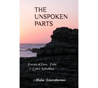 THE UNSPOKEN PARTS: Poems of Love, Pain & Quiet Rebellion