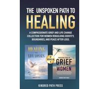 The Unspoken Path to Healing: A Compassionate Grief and Life Change Collection for Women Rebuilding Identity, Boundaries, and Peace After Loss