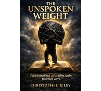 The Unspoken Weight: Faith, Fatherhood, and the Silent Battles Black Men Carry