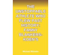 The Unstoppable Athlete Who Flew Past History: Fanny Blankers-Koen's