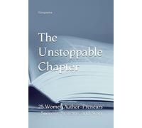 The Unstoppable Chapter: 25 Women Author-Preneurs : Success, Systems, and Story