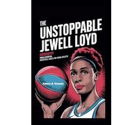 THE UNSTOPPABLE JEWELL LOYD: Biography, WNBA Champion, and Basketball Basics for Young Athletes