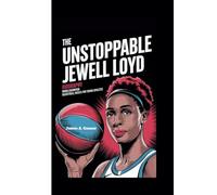 THE UNSTOPPABLE JEWELL LOYD: Biography, WNBA Champion, and Basketball Basics for Young Athletes