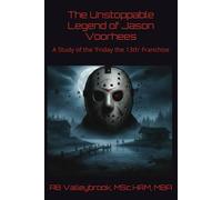 The Unstoppable Legend of Jason Voorhees: A Study of the 'Friday the 13th' Franchise