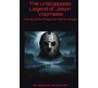 The Unstoppable Legend of Jason Voorhees: A Study of the 'Friday the 13th' Franchise