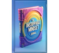The Unstoppable Mindset Journal: Daily Discipline for Success - A Guided Planner to Crush Your Goals & Build Unshakable Habits