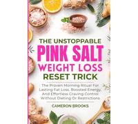 THE UNSTOPPABLE PINK SALT WEIGHT LOSS RESET TRICK: The Proven Morning Ritual For Lasting Fat Loss, Boosted Energy, And Effortless Craving Control ... Restrictions (Alternative Holistic Medicine)