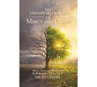THE UNSTOPPABLE POWER OF MERCY AND GRACE: Mercy, Grace, and Salvation in the Redemptive Work of Christ