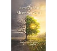 THE UNSTOPPABLE POWER OF MERCY AND GRACE: Mercy, Grace, and Salvation in the Redemptive Work of Christ