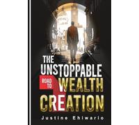 The Unstoppable Road to WEALTH CREATION