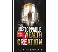 The Unstoppable Road to WEALTH CREATION