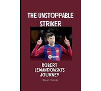 The Unstoppable Striker: Robert Lewandowski's Journey