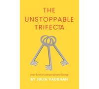 The Unstoppable Trifecta: your keys to extraordinary living