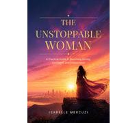 The Unstoppable Woman: A Practical Guide to Becoming Strong, Confident, and Independent - Mindset, Money, Boundaries, and Self-Worth for the Modern Woman