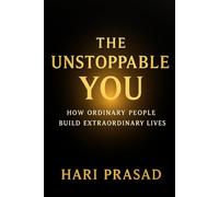 THE UNSTOPPABLE YOU: HOW ORDINARY PEOPLE BUILD EXTRA ORDINARY LIFE
