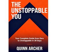 THE UNSTOPPABLE YOU: Your Complete Guide from Zero to Unstoppable in 30Days