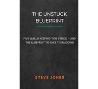 THE UNSTUCK BLUEPRINT: Five Walls Keeping You Stuck - and the Blueprint to Take Them Down