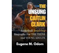 The Unsung Caitlin Clark: Basketball Inspiring Biography For The Teens And Young Adults