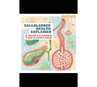 The Unsung Hero - Gallbladder Health Explained: Your Guide to Understanding and Managing Gallbladder Health (Medical Facts by Zentara UK)