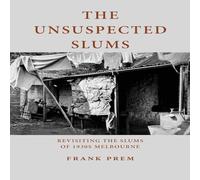 The Unsuspected Slums: Revisiting the Slums of 1930s Melbourne (Picture Poetry)