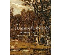 The Untamed Landscape : Theodore Rousseau and the Path to Barbizon