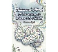 The Untamed Mind, A Companion for Women with ADHD: Navigating Chaos, Cultivating Clarity