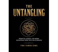The Untangling: Prompted Journal for Women Recovering from Toxic Relationships to Understand What Happened and Find the Way Back to Yourself