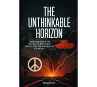 The Unthinkable Horizon: Understanding the Pathways to World War III and the Imperative of Peace