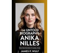 The untold Biography of anika nilles: From Practice Room to Global Stage: The True Story of Anika Nilles