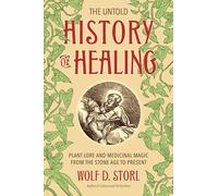 The Untold History of Healing: Plant Lore and Medicinal Magic from the Stone Age to Present