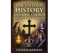 The Untold History of the Catholic Church: Triumphs, Trials, and Truths