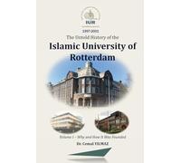 The Untold History of the Islamic University of Rotterdam: Volume I - Why and How It Was Founded