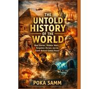 The Untold History of the World: Real Stories, Hidden Wars, Forgotten Heroes, and the Truth Behind Global Power