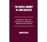 The Untold Journey of John Ratcliffe: Intelligence, Power, and Patriotism in the Making of a Modern National Sentinel