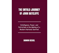 The Untold Journey of John Ratcliffe: Intelligence, Power, and Patriotism in the Making of a Modern National Sentinel