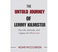The Untold Journey of Lemmy Kilmister: The Life, Attitude, and Legacy of a Rock Icon