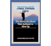 THE UNTOLD LIFE OF LYNDAL STEPHENS GRETH: The Story of a Heart That Refused to Give Up (The lives and legacies of the world's billionaire entrepreneurs and what you don't know about them)
