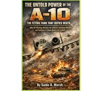 The Untold Power of the A-10: The Flying Tank That Defies Death: Why the Warthog Remains the Ultimate Battlefield Weapon and Continues to Shape Modern Air Combat