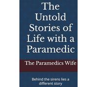 The Untold Stories of Life with a Paramedic: Behind the sirens lies a different story