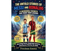 The Untold Stories of Messi and Ronaldo: Soccer Books for Kids 8-12 | 11 Incredible Secret That Made Them Legends | Amazing Fact, Inspiring Lessons, & Soccer Stories for Kids