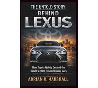 The Untold Story behind Lexus: How Toyota Quietly Created the World’s Most Reliable Luxury Cars (The True and Untold Story Behind)