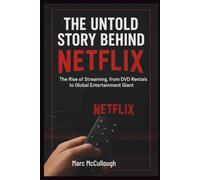 The Untold Story Behind Netflix: The Rise of Streaming, from DVD Rentals to Global Entertainment Giant. (Untold Story Behind Brands and Product)
