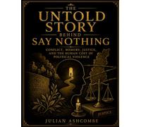 The Untold Story Behind Say Nothing: Conflict, Memory, Justice, And The Human Cost Of Political Violence