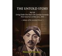 The Untold Story: My Life Living Under One Roof with Grandpa Soetardjo, First Governor of West Java, 1945 and Initiator of the Soetardjo Petition ... struggle for Indonesia's independence 1945)