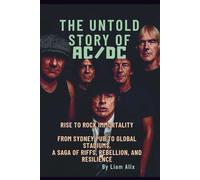 THE UNTOLD STORY OF AC/DC'S RISE TO ROCK IMMORTALITY: FROM SYDNEY PUB TO GLOBAL STADIUMS,A SAGA OF RIFFS, REBELLION, AND RESILIENCE