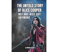 THE UNTOLD STORY OF ALICE COOPER: NOT MR. NICE GUY ANYMORE
