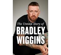 The Untold Story of Bradley Wiggins: The Life, Triumphs, and Legacy of Britain’s First Tour de France Champion (Stories of the Greatest Cyclists Series)
