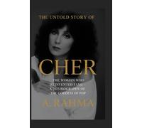 The Untold Story of Cher: The Woman Who Reinvented Fame - A 2025 Biography of the Goddess of Pop