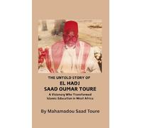 The Untold Story of El Hadj Saad Oumar Toure: A Visionary Who Transformed Islamic Education in West Africa