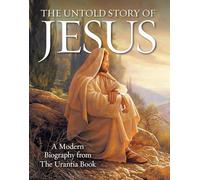 The Untold Story of Jesus: A Modern Biography from The Urantia Book